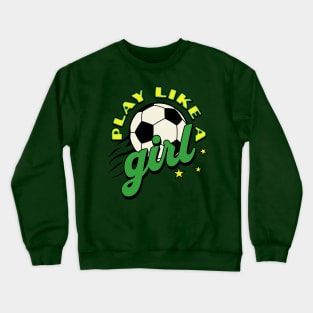 Play like a girl; soccer; green and gold; soccer ball; soccer match; world cup; women; female; empowerment; sport; game; players; team; game; Crewneck Sweatshirt